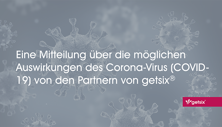 Eine Mitteilung über die möglichen Auswirkungen des Corona-Virus (COVID-19) von den Partnern von getsix®