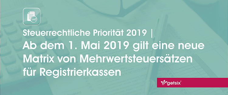 Ab dem 1. Mai 2019 gilt eine neue Matrix von Mehrwertsteuersätzen für Registrierkassen