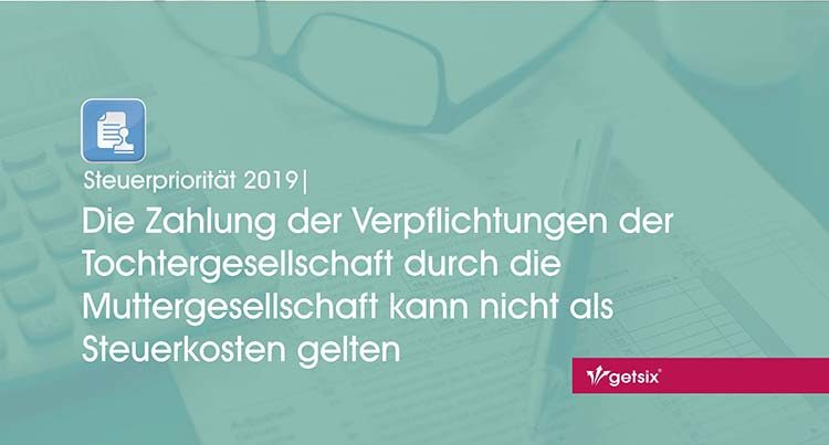 Die Zahlung der Verpflichtungen der Tochtergesellschaft durch die Muttergesellschaft kann nicht als Steuerkosten gelten