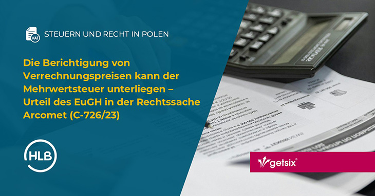Die Berichtigung von Verrechnungspreisen kann der Mehrwertsteuer unterliegen – Urteil des EuGH in der Rechtssache Arcomet (C-726/23)